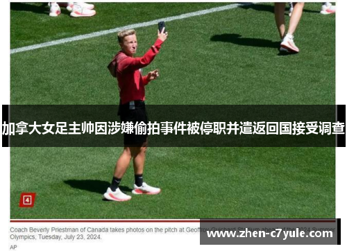 加拿大女足主帅因涉嫌偷拍事件被停职并遣返回国接受调查