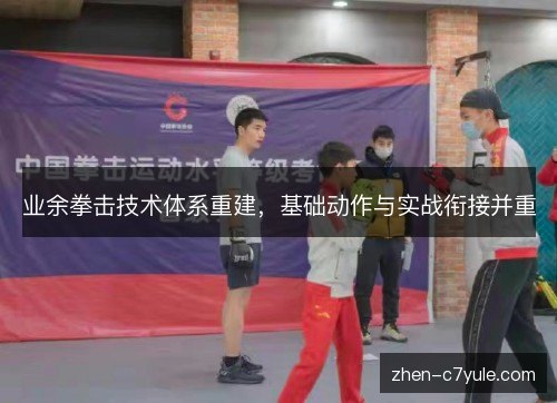 业余拳击技术体系重建，基础动作与实战衔接并重